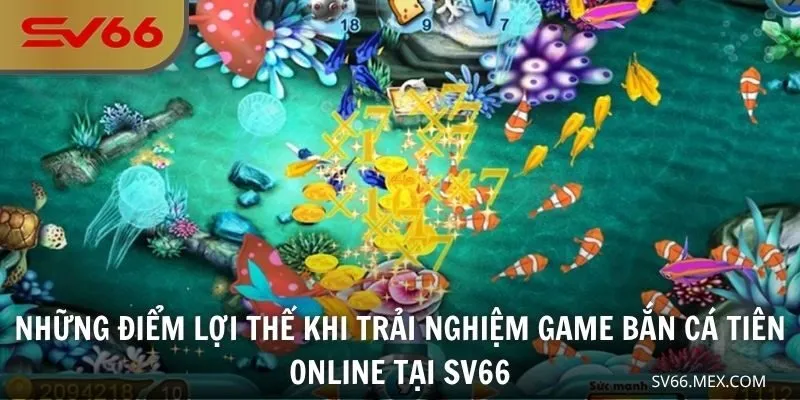 Những điểm lợi thế khi trải nghiệm game bắn cá tiên online tại SV66