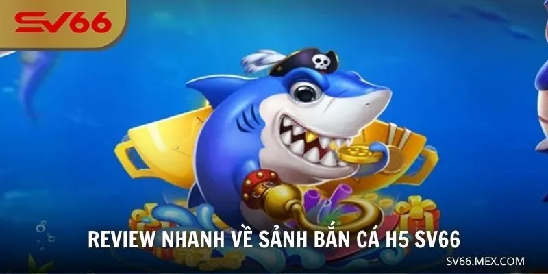 Review nhanh về sảnh bắn cá H5 SV66