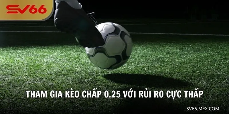 Tham gia kèo chấp 0.25 với rủi ro cực thấp